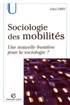 Couverture du livre « Sociologie des mobilités ; une nouvelle frontière pour la sociologie ? » de John Urry aux éditions Armand Colin