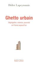 Couverture du livre « Ghetto urbain ; ségrégation, violence, pauvreté en France aujourd'hui » de Lapeyronnie/Courtois aux éditions Robert Laffont