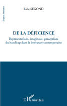 Couverture du livre « De la déficience ; représentations, imaginaire, perceptions du handicap dans la littérature contemporaine » de Lalie Segond aux éditions Editions L'harmattan