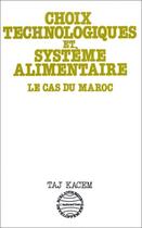 Couverture du livre « Choix technologiques et systèmes alimentaires ; le cas du Maroc » de Taj Kacem aux éditions Editions L'harmattan