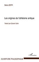 Couverture du livre « Les origines de l'athéisme antique » de Stelio Zeppi aux éditions L'harmattan