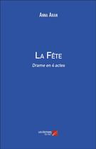 Couverture du livre « La fête ; drame en 4 actes » de Anna Aran aux éditions Editions Du Net