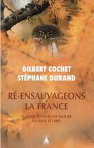 Couverture du livre « Ré-ensauvageons la France ; plaidoyer pour une nature sauvage et libre » de Stephane Durand et Gilbert Cochet aux éditions Actes Sud