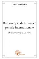 Couverture du livre « Radioscopie de la justice pénale internationale » de David Wesiheba aux éditions Edilivre