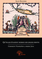 Couverture du livre « Qu'elles étaient noires ses jolies dents ; comment Napoléon a perdu Java » de Jean Rocher aux éditions Editions Edilivre