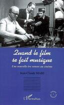 Couverture du livre « Quand le film se fait musique ; une nouvelle ère sonore au cinéma » de Jean-Claude Mari aux éditions Editions L'harmattan