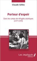 Couverture du livre « Porteur d'espoir ; dans les camps de réfugiés asiatiques 1977-1999 » de Gilles Claude aux éditions Les Impliques