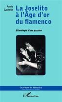 Couverture du livre « Joselito à l'âge d'or du flamenco ; ethnologie d'une passion » de Annie Cathelin aux éditions L'harmattan