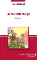 Couverture du livre « La couleur rouge : Roman » de Jules Nabirat aux éditions Les Impliques