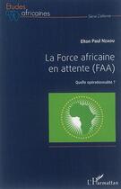 Couverture du livre « La Force africaine en attente (FAA) : Quelle opérationnalité ? » de Elton-Paul Nzaou aux éditions L'harmattan