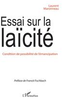 Couverture du livre « Essai sur la laïcité ; condition de possibilité de l'émancipation » de Laurent Maronneau aux éditions L'harmattan