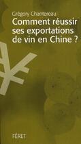 Couverture du livre « Comment réussir ses exportations de vin en Chine » de Gregory Chantereau aux éditions Feret