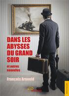 Couverture du livre « Dans les abysses du grand soir et autres nouvelles » de Francois Arnould aux éditions Jets D'encre