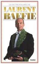 Couverture du livre « Le dictionnaire de Laurent Baffie » de Laurent Baffie aux éditions Kero