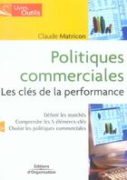 Couverture du livre « Politiques commerciales - les cles de la performance - definir les marches - comprendre les 5 elemen » de Claude Matricon aux éditions Organisation