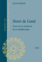 Couverture du livre « Henri de Gand : Essai sur les tendances de sa métaphysique » de Jean Paulus aux éditions Vrin