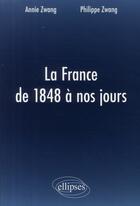 Couverture du livre « La France de 1848 à nos jours » de Zwang Zwang aux éditions Ellipses