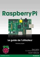 Couverture du livre « Raspberry Pi ; le guide de l'utilisateur ; premiers projets » de Gareth Halfacree et Eben Upton aux éditions Pearson