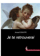 Couverture du livre « Je Te Retrouverai » de Arnaud Collette aux éditions Societe Des Ecrivains