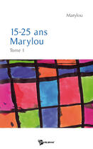 Couverture du livre « Marylou Tome 1 ; 15-25 ans » de Marylou aux éditions Publibook