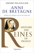 Couverture du livre « Anne de Bretagne ; épouse de Charles VIII et de Louis XII » de Henri Pigaillem aux éditions Pygmalion