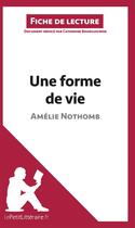Couverture du livre « Fiche de lecture : une forme de vie d'Amélie Nothomb ; analyse complète de l'oeuvre et résumé » de Catherine Bourguignon aux éditions Lepetitlitteraire.fr