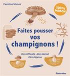 Couverture du livre « Faites pousser vos champignons !. zéro difficulté, zéro déchet, zéro dépense » de Caroline Munoz aux éditions Rustica