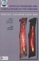 Couverture du livre « Difficult problems and complications at the forearm fessh 2012, instructional course book » de Degreef Ilse aux éditions Sauramps Medical