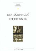 Couverture du livre « Rien pour pehuajó ; adieu Robinson » de Julio Cortazar aux éditions Theatrales
