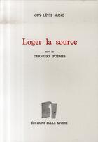 Couverture du livre « Loger la source ; derniers poèmes » de Guy Levis-Mano aux éditions Folle Avoine