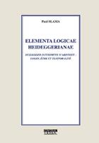 Couverture du livre « Elementa logicae heideggerianae ; Heidegger interprète d'Aristote : logos, être et temporalité » de Paul Slama aux éditions Ousia