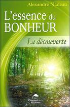 Couverture du livre « L'essence du bonheur ; la découverte de votre être profond » de Alexandre Nadeau aux éditions Dauphin Blanc