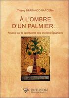Couverture du livre « À l'ombre d'un palmier : propos sur la spiritualité des anciens égyptiens » de Thierry Barranco Barcena aux éditions Diffusion Traditionnelle