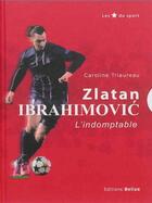 Couverture du livre « Zlatan Ibrahimovic ; l'invincible » de Caroline Triaureau aux éditions Belize