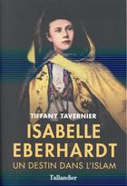 Couverture du livre « Isabelle Eberhardt ; un destin dans l'islam » de Tiffany Tavernier aux éditions Tallandier