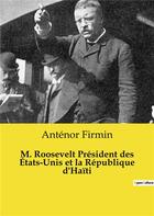 Couverture du livre « M. Roosevelt Président des États-Unis et la République d'Haïti » de Antenor Firmin aux éditions Culturea