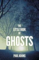 Couverture du livre « The Little Book of Ghosts » de Adams Paul aux éditions History Press Digital