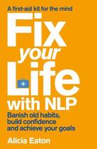 Couverture du livre « Fix Your Life with NLP » de Eaton Alicia aux éditions Simon And Schuster Uk