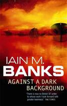 Couverture du livre « AGAINST A DARK BACKGROUND » de Iain M. Banks aux éditions Orbit Uk