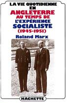 Couverture du livre « La vie quotidienne en Angleterre au temps de l'expérience socialiste (1945-1951) » de Roland Marx aux éditions Hachette Litteratures