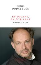 Couverture du livre « En jouant, en écrivant : Molière & Cie » de Denis Podalydes aux éditions Seuil