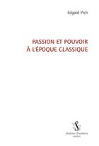 Couverture du livre « Passion et pouvoir à l'époque classique » de Edgard Pich aux éditions Slatkine