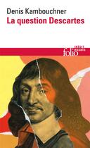 Couverture du livre « La question Descartes » de Denis Kambouchner aux éditions Folio