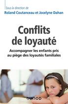 Couverture du livre « Conflits de loyauté ; accompagner les enfants pris au piège des loyautés familiales » de Roland Coutanceau et Jocelyne Dahan et Collectif aux éditions Dunod