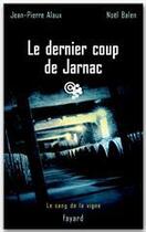 Couverture du livre « Le dernier coup de Jarnac : Le sang de la vigne, tome 6 » de Jean-Pierre Alaux et Noel Balen aux éditions Fayard