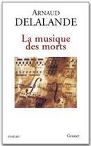 Couverture du livre « LA MUSIQUE DES MORTS » de Arnaud Delalande aux éditions Grasset