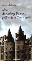 Couverture du livre « Moi, Barthélémy Dumont, geôlier de la Conciergerie » de Arlette Lebigre aux éditions Perrin