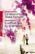 Couverture du livre « La revanche de Blake Fortune ; il suffirait que tu m'aimes » de Kathie Denosky et Metsy Hingle aux éditions Harlequin