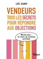 Couverture du livre « Vendeurs ; tous les secrets pour répondre aux objections » de Loic Jeunot aux éditions Vuibert