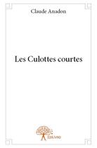 Couverture du livre « Les culottes courtes » de Claude Anadon aux éditions Edilivre